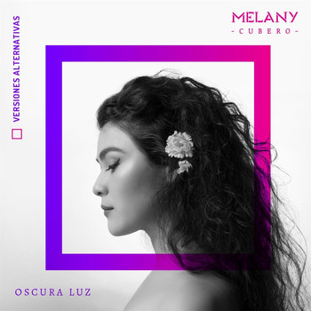 Melany Cubero - Oscura Luz (Versiones Alternativas)