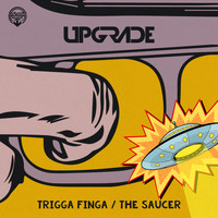 Upgrade - Trigga Finga / The Saucer