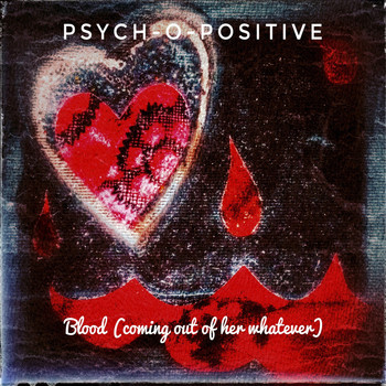 Psych-O-Positive - Blood (Coming Out of Her Whatever)