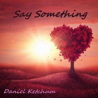 Daniel Ketchum - Say Something