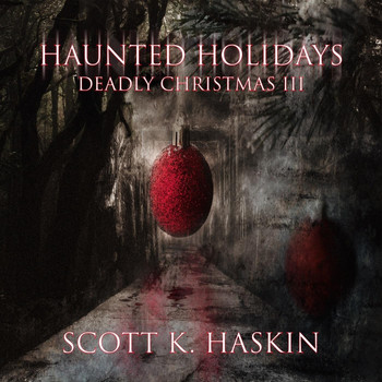 Scott K Haskin - Haunted Holidays: Deadly Christmas III