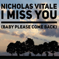 Nicholas Vitale / - I Miss You (Baby Please Come Back)