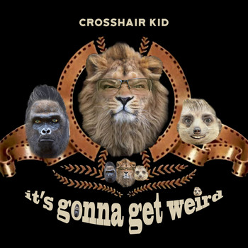 Crosshair Kid / - It's Gonna Get Weird