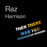 Raz Harrison / - Then There Was You (Trancestar Rework)