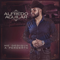 Alfredo Aguilar - Me Dedique a Perderte