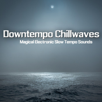 Various Artists - Downtempo Chillwaves (Magical Electronic Slow Tempo Sounds)