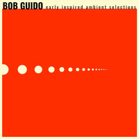 Bob Guido - Early Inspired Ambient Selections