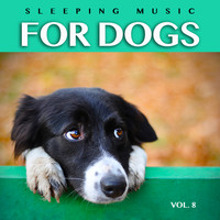 Dog Music, Music For Dog's Ears, Sleeping Music For Dogs - Sleeping Music For Dogs: Calm Dog Music For Dog's Ears and The Best Music For Pets, Vol. 8