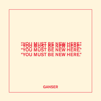 Ganser - You Must Be New Here