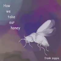 Frank Zappia - How We Take Our Honey