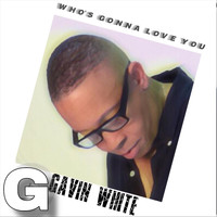 Gavin White - Who's Gonna Love U