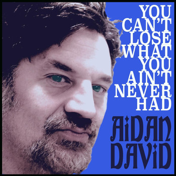 Aidan David - You Can't Lose What You Ain't Never Had