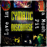 Cymatic Discourse - Love in a Mosh Pit (Explicit)