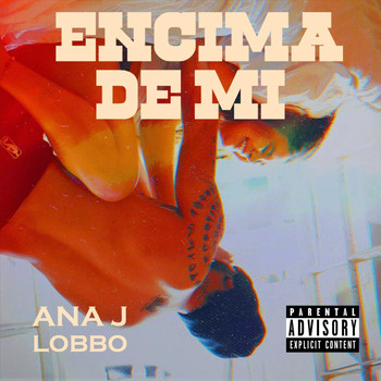 Ana J & Lobbo - Encima de Mi (Explicit)