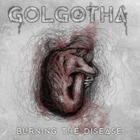 Golgotha - Burning the Disease