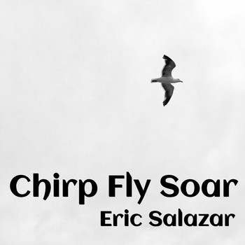 Eric Salazar - Chirp Fly Soar