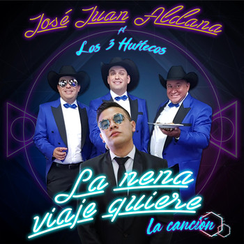 Jose Juan Aldana - La Nena Viaje Quiere (feat. Los Tres Huitecos)