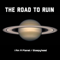 The Road to Ruin - I Am a Planet / Sleepyhead