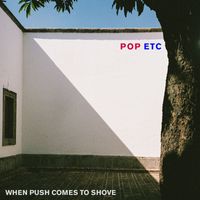POP ETC - When Push Comes to Shove
