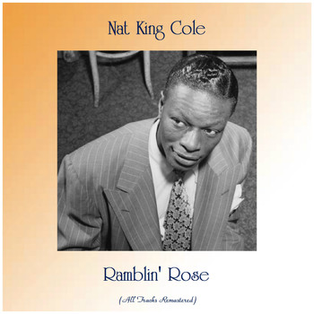 Nat King Cole - Ramblin' Rose (Ep Version-Remastered 2019)
