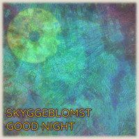 Skyggeblomst - Good Night