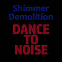 Shimmer Demolition - Dance to Noise (2019 Remastered)