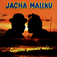 Jach'a Mallku - Quisiera Quererte Más