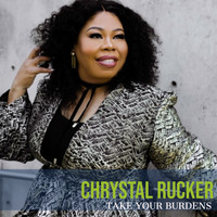 Chrystal Rucker - Take Your Burdens