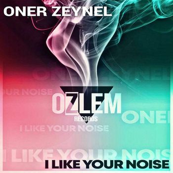 ONER ZEYNEL - I Like Your Noise Ep