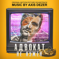 Axis Dezer - Адвокат не нужен (Original Motion Picture Soundtrack)