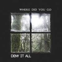 Deny It All / - Where Did You Go