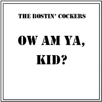 The Bostin' Cockers / - Ow Am Ya, Kid?