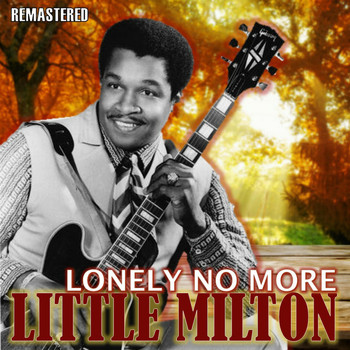 Little Milton - Lonely No More (Remastered)