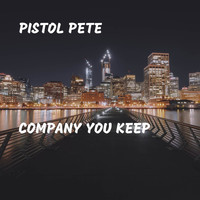 Pistol Pete - Company You Keep (Explicit)