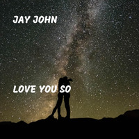 Jay John - Love You So
