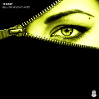 18 East - All I Have Is My Acid