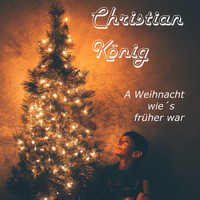 Christian König - A Weihnacht wie's früher war
