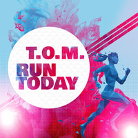 T.O.M. - Run Today
