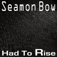 Seamon Bow / - Had To Rise