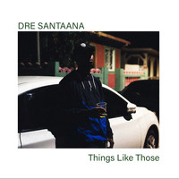 Dre Santaana / - Things Like Those