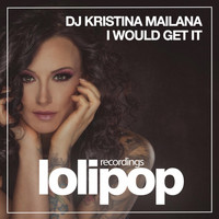 DJ Kristina Mailana - I Would Get It