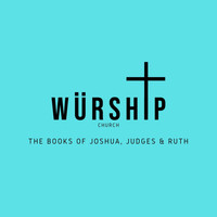 Würship Church - The Books of Joshua, Judges & Ruth