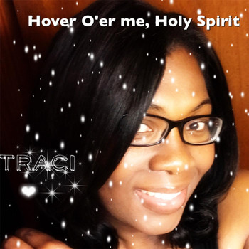 Traci - Hover O'er Me, Holy Spirit