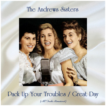 The Andrews Sisters - Pack Up Your Troubles / Great Day (All Tracks Remastered)