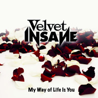 Velvet Insane - My Way of Life Is You
