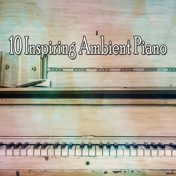 Relaxing Piano Music Consort - 10 Inspiring Ambient Piano