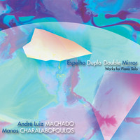Manos Charalabopoulos - Espelho Duplo - Double Mirror (Works for Piano Solo)