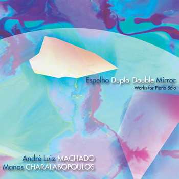 Manos Charalabopoulos - Espelho Duplo - Double Mirror (Works for Piano Solo)