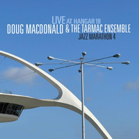 Doug MacDonald & The Tarmac Ensemble - Jazz Marathon 4: Live at Hangar 18