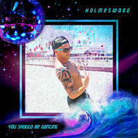 Holmeswood - You Should Be Dancing
